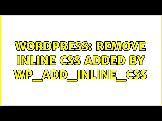 Wordpress: Remove inline css added by wp_add_inline_css (2 Solutions!!)