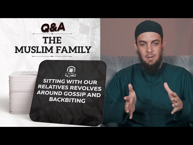 Sitting With Relatives Revolves Around Gossip and Backbiting || The Muslim Family Q&A || AMAU