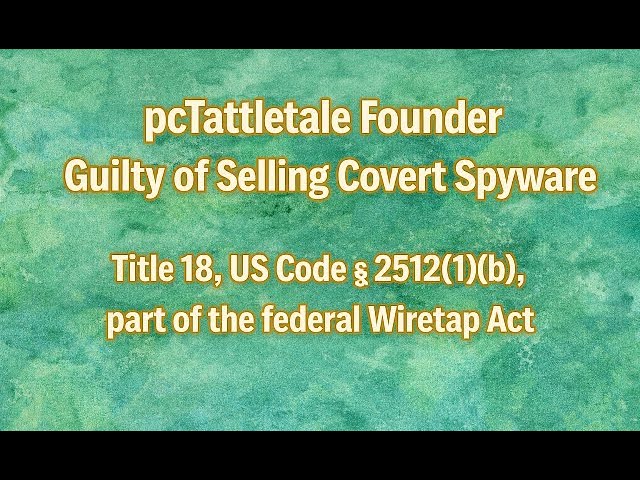 pcTattletale Founder Guilty of Selling Covert Spyware | Title 18 2512(1)(b) of Federal Wiretap Act
