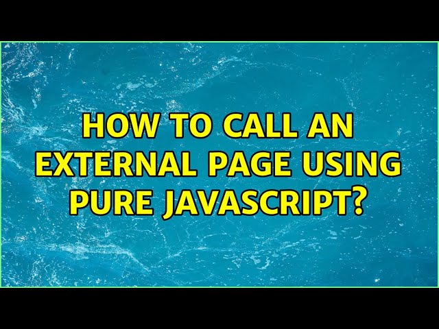 How to call an external page using pure JavaScript? (3 Solutions!!)