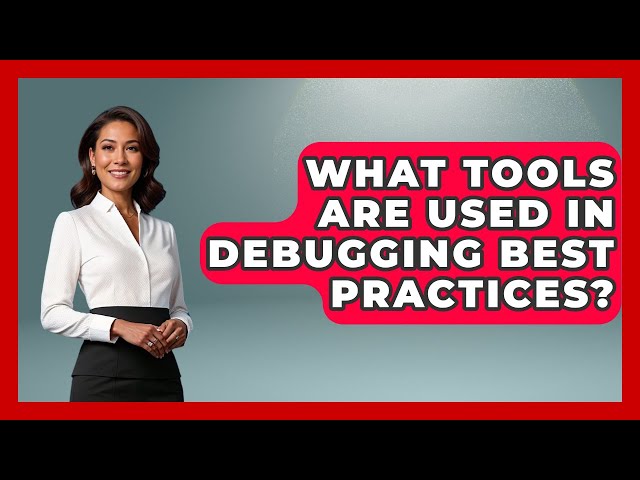 What Tools Are Used in Debugging Best Practices? - Learn To Troubleshoot