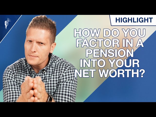How Should You Factor In a Pension Into Your Net Worth Statement?