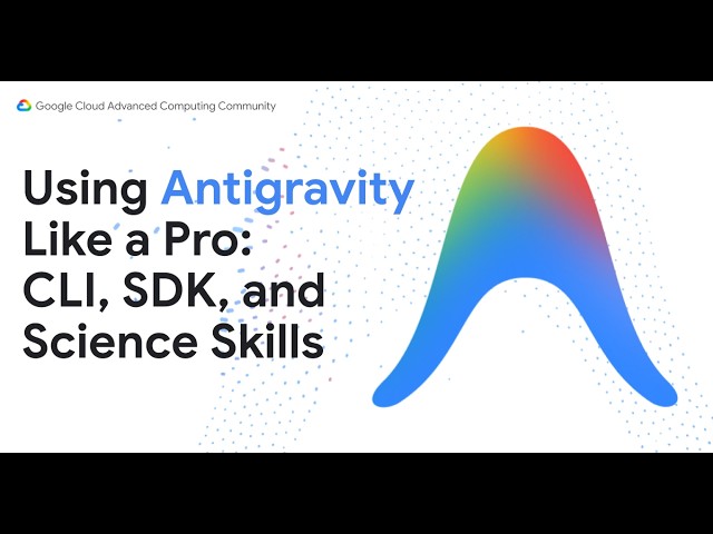 Using Antigravity Like a Pro: CLI, SDK, and Science Skills