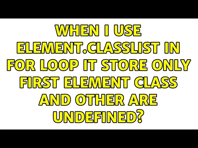 When I use element.ClassList in for loop it store only first element class and other are undefined?