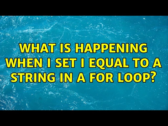 What is happening when I set i equal to a string in a for loop? (4 Solutions!!)