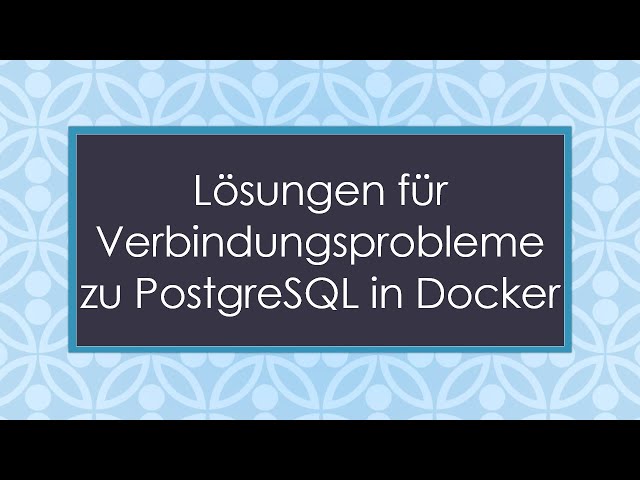 Lösungen für Verbindungsprobleme zu PostgreSQL in Docker