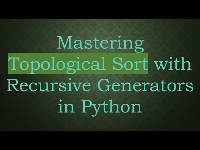 Mastering Topological Sort with Recursive Generators in Python