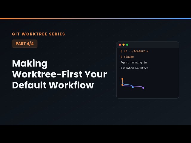Making Worktree-First Your Default Workflow | Git Worktree Series (Part 4 /4 )
