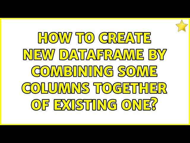 How to create new dataframe by combining some columns together of existing one? (2 Solutions!!)