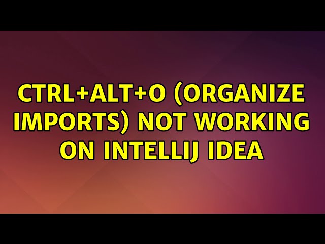Ubuntu: Ctrl+Alt+O (Organize Imports) not working on Intellij IDEA