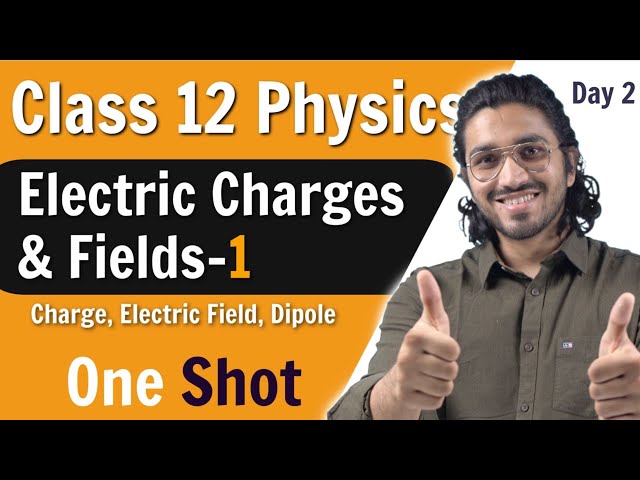 Electric Charges and Fields Class 12 | Part 1: Charge, Electric Field & Dipole | One Shot