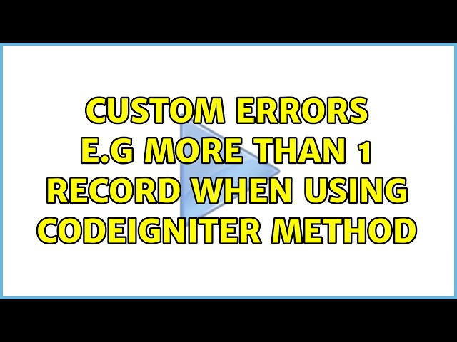 Custom errors e.g more than 1 record when using Codeigniter method
