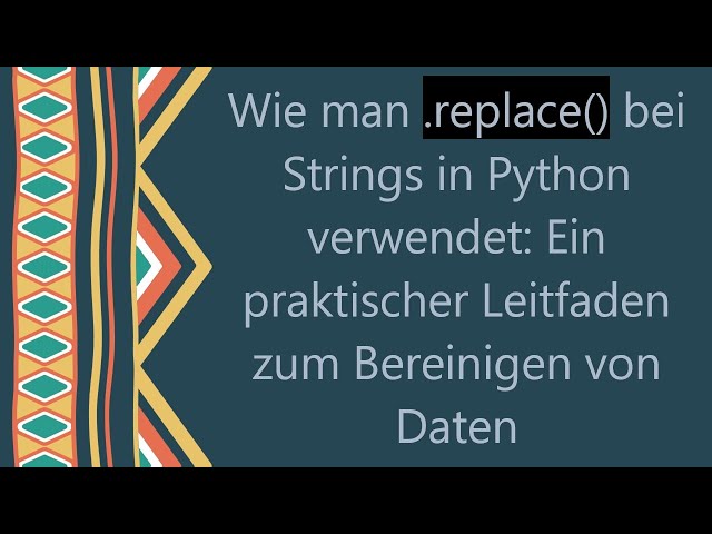 Wie man .replace() bei Strings in Python verwendet: Ein praktischer Leitfaden zum Bereinigen von Da