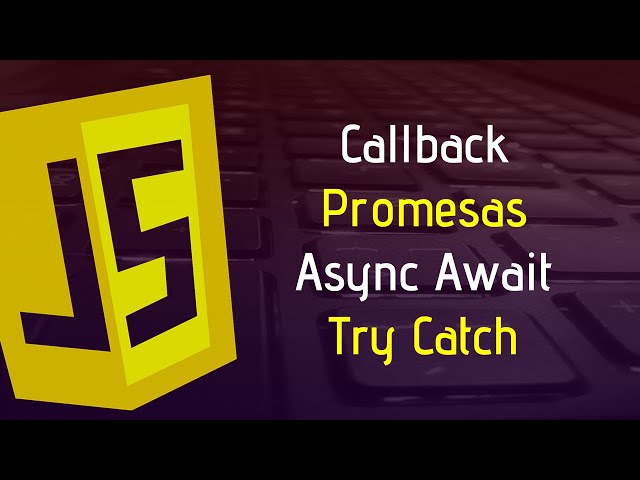 Callback, Promesas, Async Await y Try Catch | JavaScript