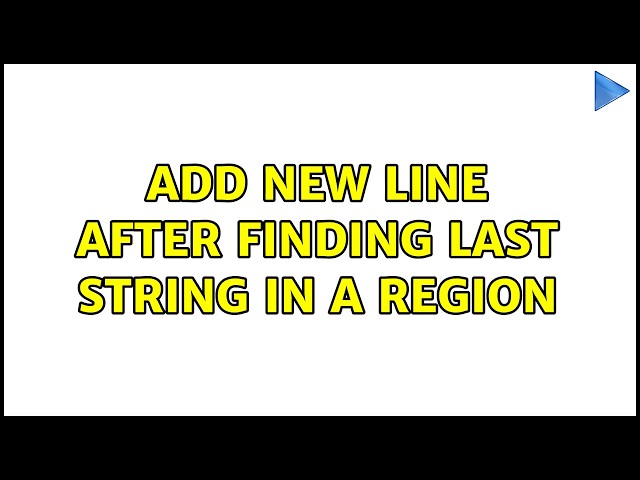 Add new line after finding last string in a region (2 Solutions!!)
