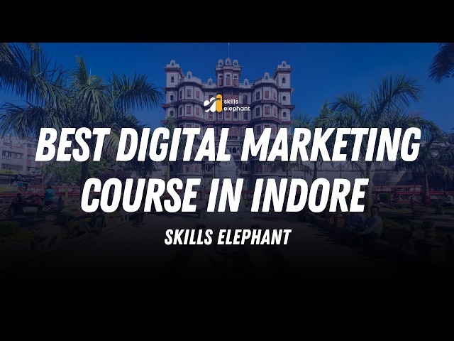 Digital Marketing Course in Indore | Everything You Need to Know @skillselephant