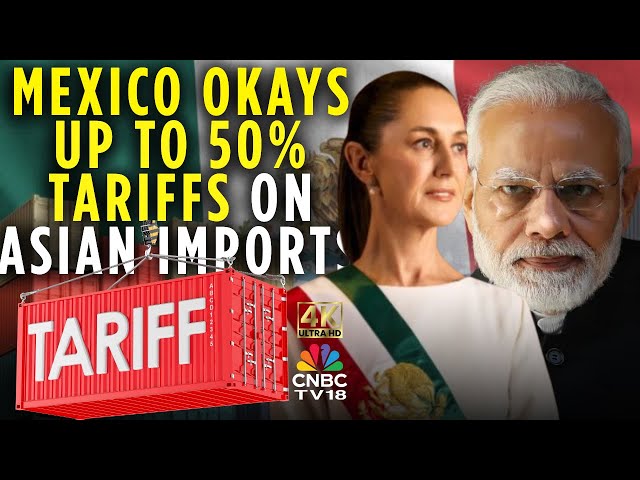 Mexico Approves New Tariffs On Asian Imports | Move May Hit Trade With China, India | 4K | N18G