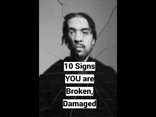 10 Signs: YOU are Broken, Damaged, Scarred