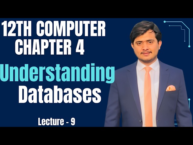 12th Computer Science - Chapter 4 - Lec 9 | Understanding Databases