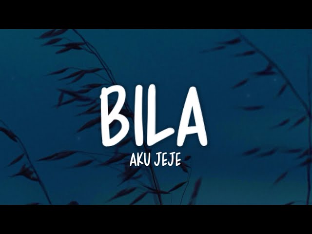 Aku Jeje - Bila (Lirik Lagu)