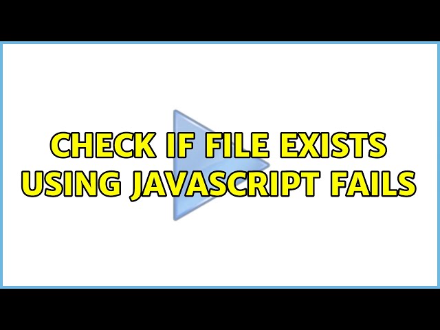 Check if file exists using javascript fails (3 Solutions!!)