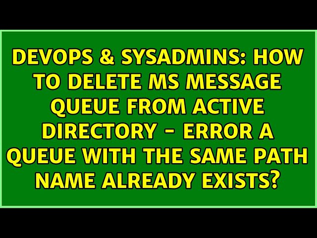 How to delete MS Message Queue from Active Directory - Error A queue with the same path name...
