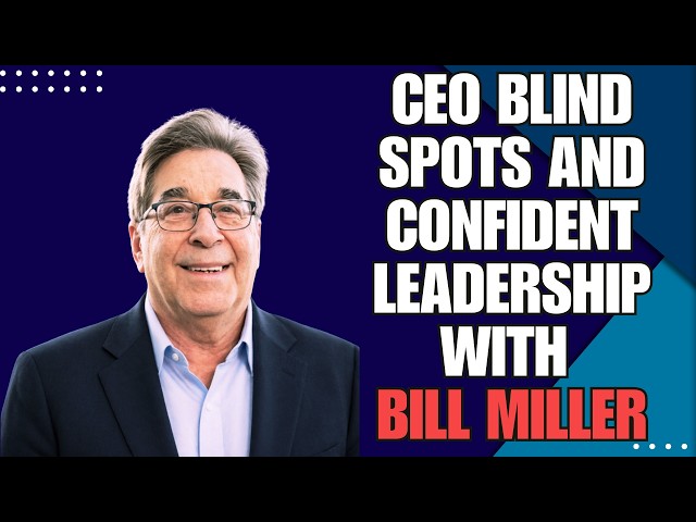 1640: CEO Blind Spots and Confident Leadership with Bill Miller