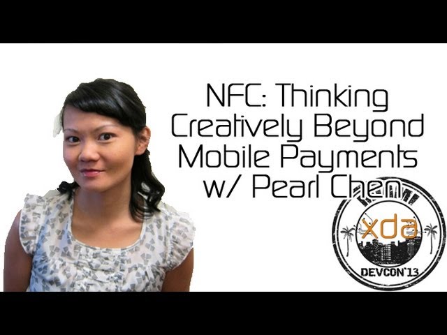NFC: Thinking Creatively Beyond Mobile Payments w/ Pearl Chen from XDA:DevCon 2013