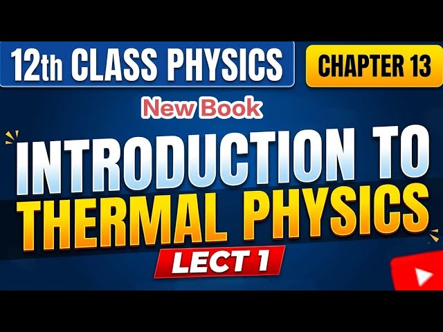 Class 12 Physics New Book | Introduction to Thermal Physics | Chapter 13 | Lecture # 1 | Punjab B...