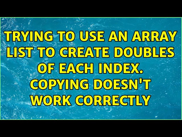 Trying to use an array list to create doubles of each index. Copying doesn't work correctly