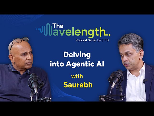 Delving into Agentic AI with Saurabh | The Wavelength | Podcast Series by LTTS