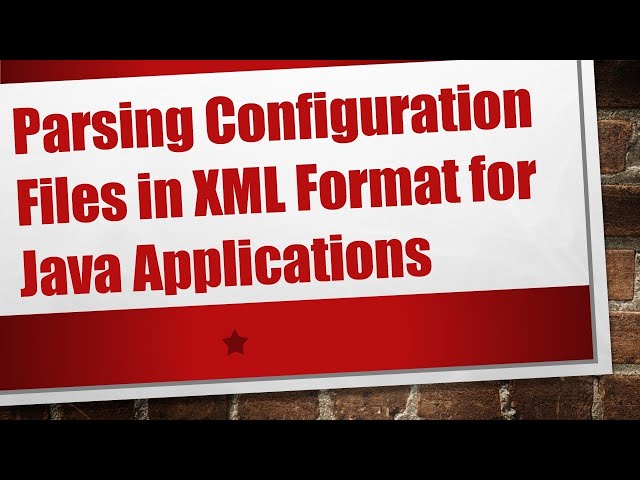 Parsing Configuration Files in XML Format for Java Applications