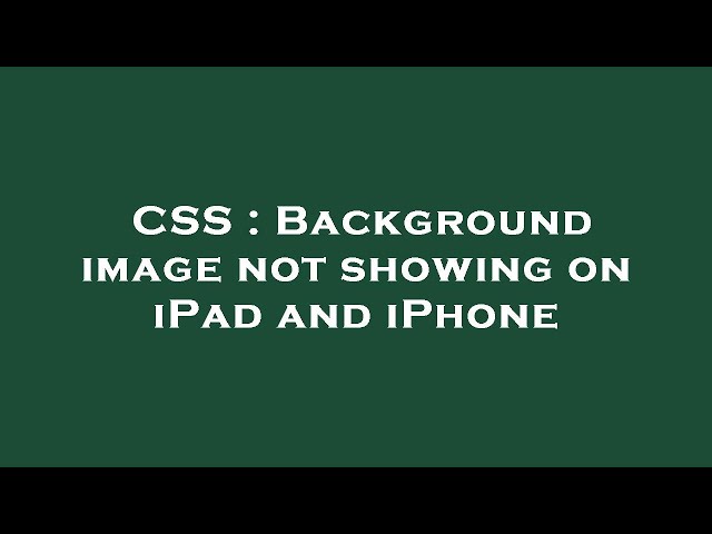 CSS : Background image not showing on iPad and iPhone