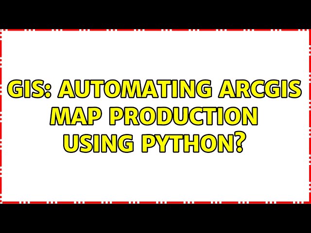 GIS: Automating ArcGIS map production using Python?