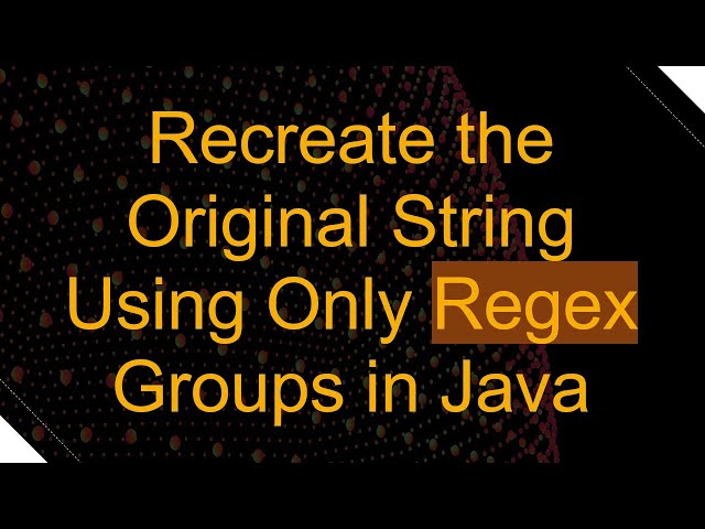 Recreate the Original String Using Only Regex Groups in Java
