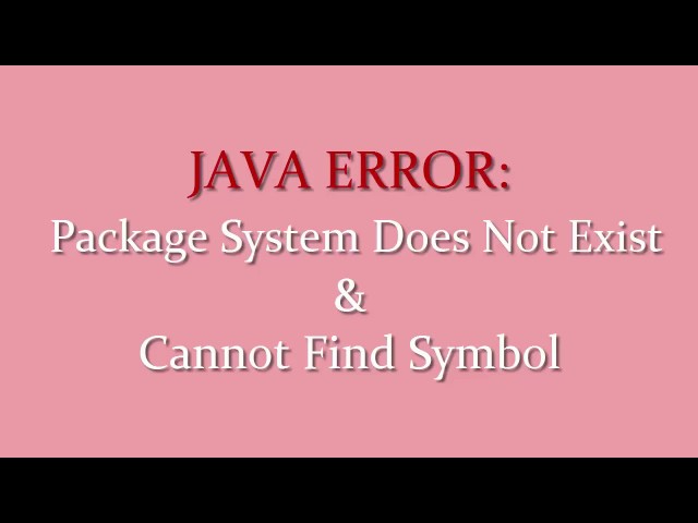 JAVA ERROR: Cannot find symbol & package system does not exist