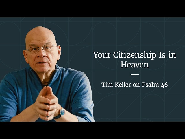 Your Citizenship Is in Heaven — Psalm 46 by Tim Keller [Trusting God in Difficult Times]