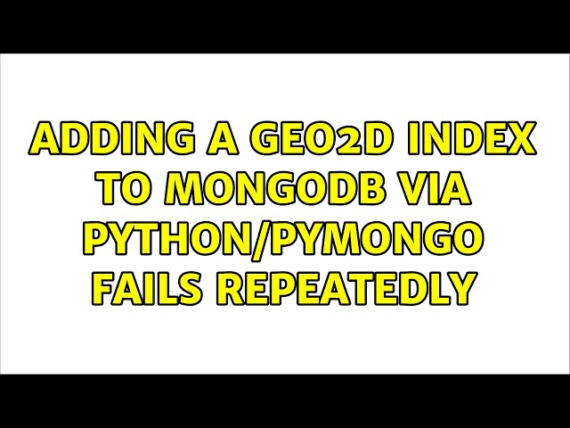 Adding a GEO2D index to MongoDB via python/pymongo fails repeatedly