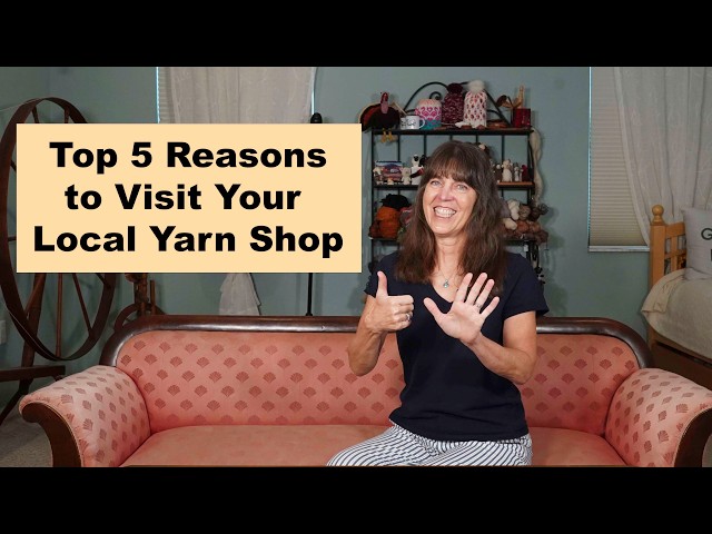 Top 5 Reasons to Visit the Local Yarn Shop