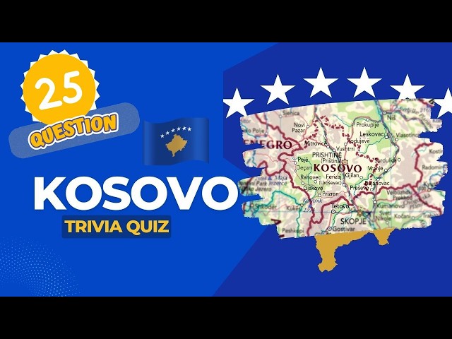 🇽🇰 Kosovo 25 Question Trivia Challenge to Test Your Knowledge!