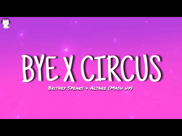 Britney Spears & Altare - Bye x Circus (Mashup + Lyrics)