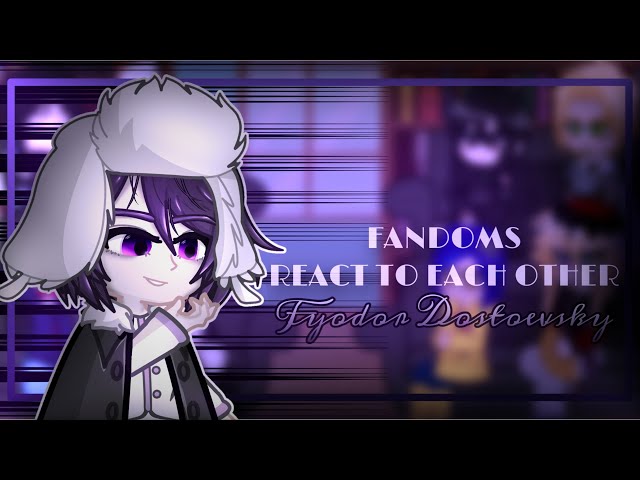 Fandoms react to each other | Fyodor Dostoevsky | Bungo Stray Dogs | 8/8