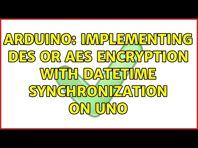 Arduino: Implementing DES or AES Encryption with DateTime Synchronization on Uno