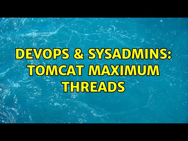 DevOps & SysAdmins: Tomcat maximum threads