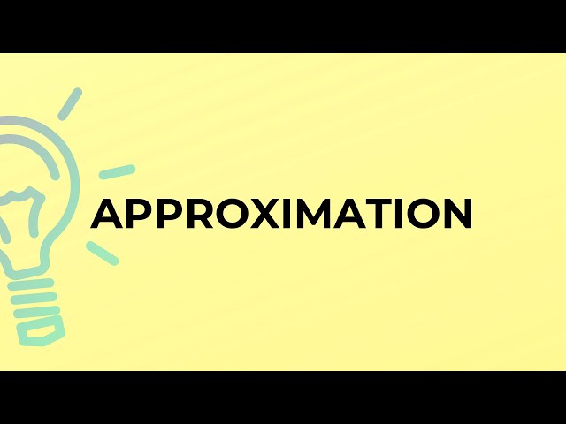 What is the meaning of the word APPROXIMATION?