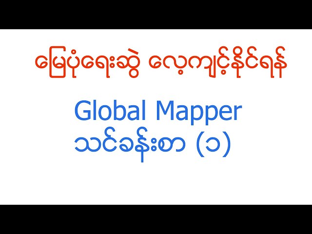 မြေပုံသင်ခန်းစာ(၁) Google Area၊ DEM Download & Create Contour၊ Global Mapper Tip MNSမြေတိုင်းသင်တန်း
