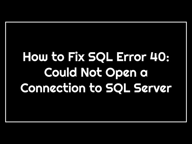  Fix SQL Error 40: Could Not Open a Connection to SQL Server