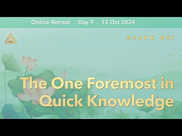 The One Foremost in Quick Knowledge | Online Retreat Oct 2024 | Day-9 | Ajahn Dui