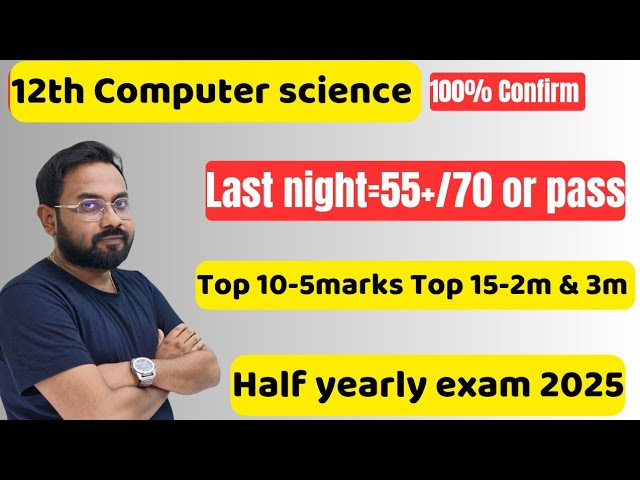 12th Computer science | Last night =55+/70 or pass | Top 10-5m & Top 15-2m & 3m-half yearly 2025