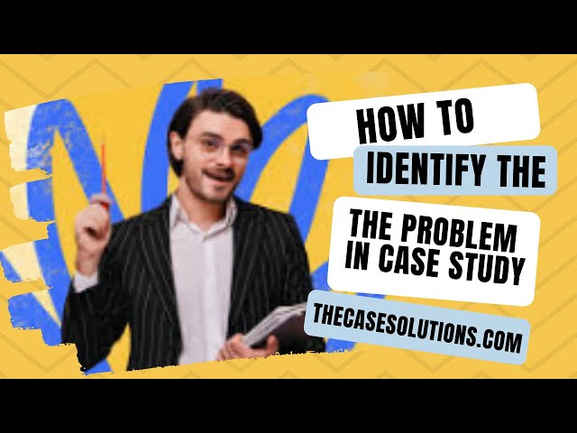 How To Identify The Problem In Case Study | Case Study Analysis Solutions | Case Study Solution